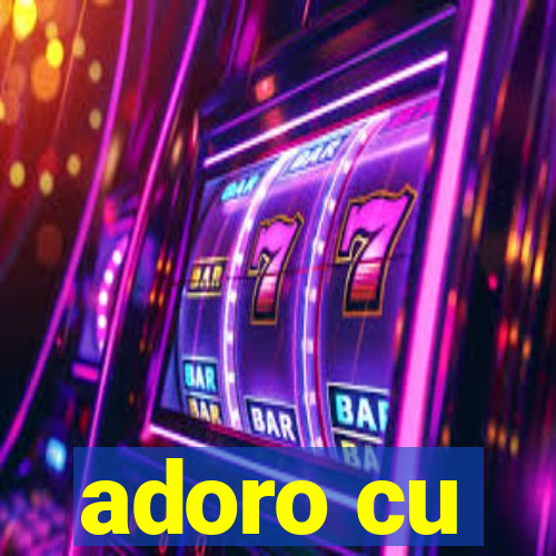 adoro cu